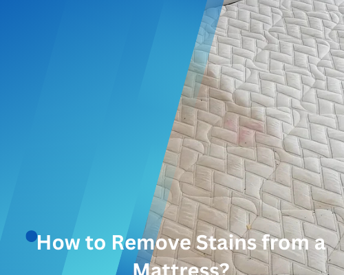 How to Remove Stains from a Mattress: A Comprehensive Guide