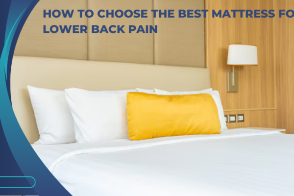 How to Choose the Best Mattress for Lower Back Pain