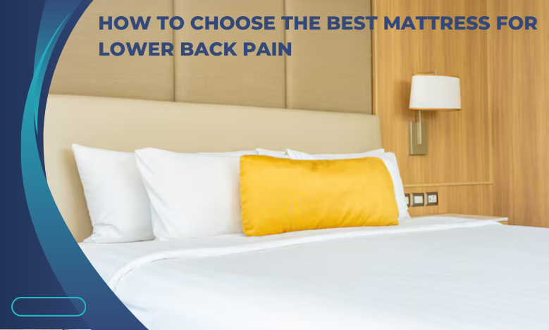 How to Choose the Best Mattress for Lower Back Pain