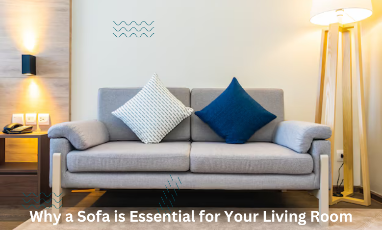 Why a Sofa is Essential for Your Living Room